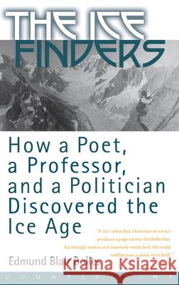 The Ice Finders: How a Poet, a Professor, and a Politician Discovered the Ice Age
