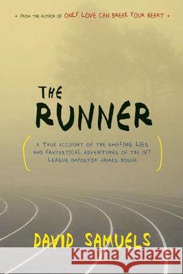 The Runner: A True Account of the Amazing Lies and Fantastical Adventures of the Ivy League Impostor James Hogue