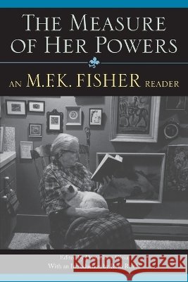 The Measure of Her Powers: An M.F.K. Fisher Reader
