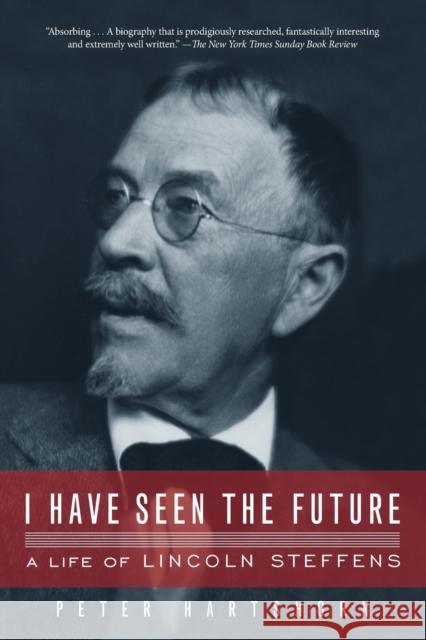 I Have Seen the Future: A Life of Lincoln Steffens