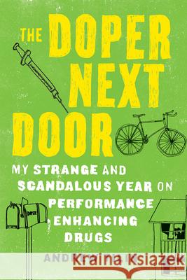 The Doper Next Door: My Strange and Scandalous Year on Performance Enhancing Drugs