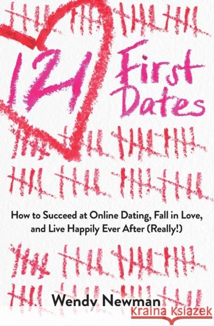 121 First Dates: How to Succeed at Online Dating, Fall in Love, and Live Happily Ever After (Really!)