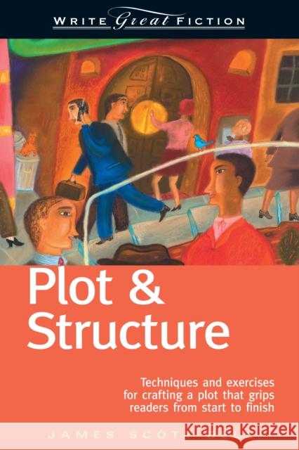 Plot and Structure: Techniques and Exercises for Crafting and Plot That Grips Readers from Start to Finish