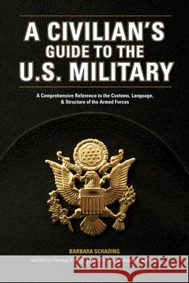 A Civilian's Guide to the U.S. Military: A Comprehensive Reference to the Customs, Language and Structure of the Armed Fo Rces