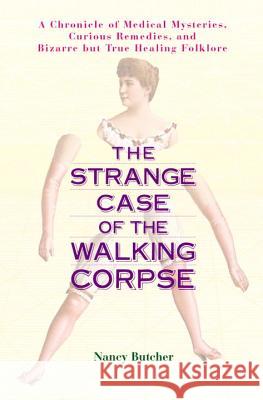 The Strange Case of the Walking Corpse: A Chronicle of Medical Mysteries, Curious Remedies, and Bizarre But True Healing Folklore