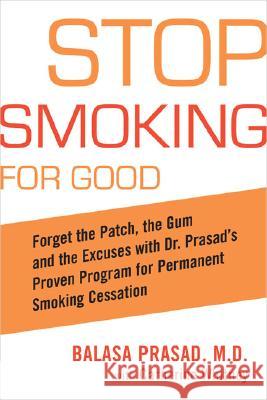 Stop Smoking for Good: Forget the Patch, the Gum, and the Excuses with Dr. Prasad's Proven Program for Permanent Smoking Cessation