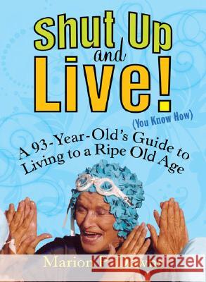 Shut Up and Live! (You Know How): A 93-Year-Old's Guide to Living to a Ripe Old Age
