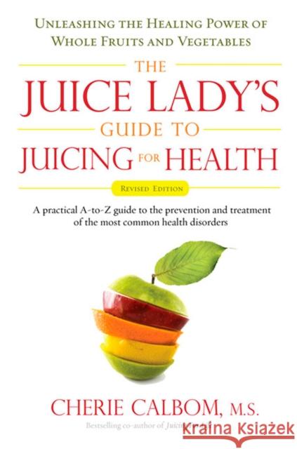 The Juice Lady's Guide to Juicing for Health: Unleashing the Healing Power of Whole Fruits and Vegetables Revised Edition