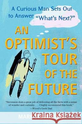 An Optimist's Tour of the Future: One Curious Man Sets Out to Answer What's Next?