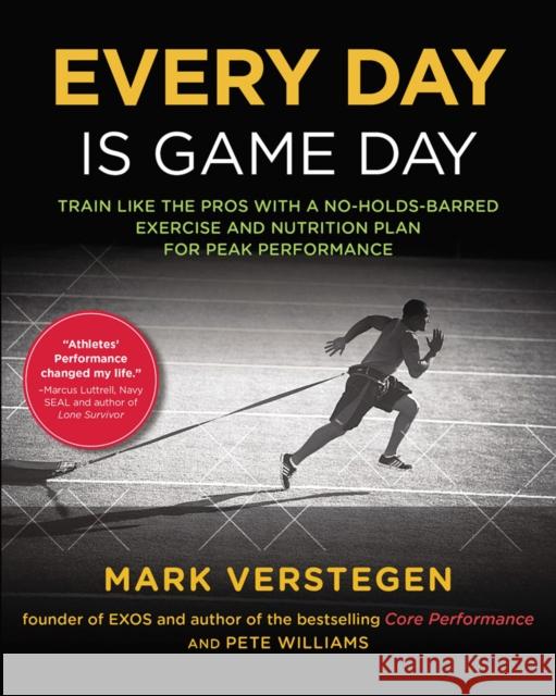 Every Day is Game Day: Train Like the Pros With a No-Holds-Barred Exercise and Nutrition Plan for Peak Performance