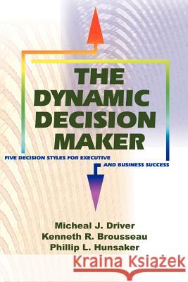 The Dynamic Decision Maker: Five Decision Styles for Executive and Business Success