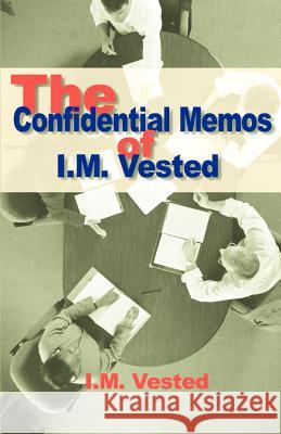 The Confidential Memos of I. M. Vested: An Expose of Corporate Mismanagement by a Senior Executive in a Major American Company
