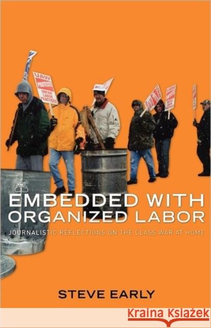 Embedded with Organized Labor: Journalistic Reflections on the Class War at Home