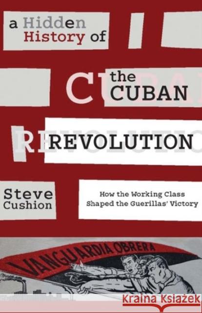 A Hidden History of the Cuban Revolution: How the Working Class Shaped the Guerillas' Victory