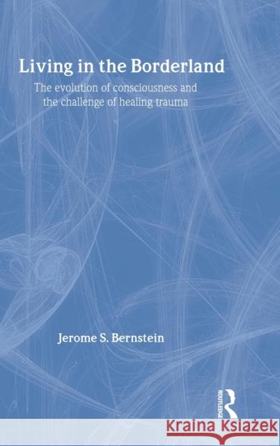 Living in the Borderland: The Evolution of Consciousness and the Challenge of Healing Trauma