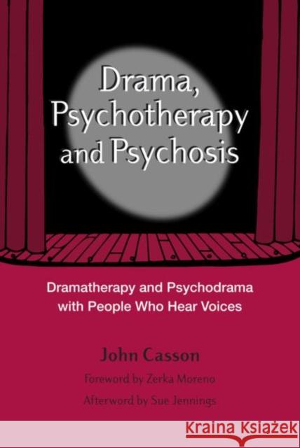 Drama, Psychotherapy and Psychosis: Dramatherapy and Psychodrama with People Who Hear Voices