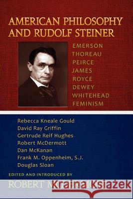 American Philosophy and Rudolf Steiner: Emerson - Thoreau - Peirce - James - Royce - Dewey - Whitehead - Feminism