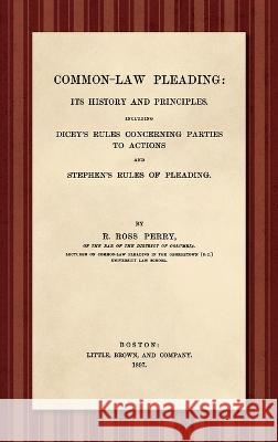 Common-Law Pleading [1897]: Its History and Principles. Including Dicey's Rules Concerning Parties to Action and Stephen's Rules of Pleading