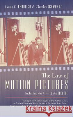 The Law of Motion Pictures Including the Law of the Theatre: Treating of the Various Rights of the Author, Actor ...with Chapters on Unfair Competition, and Copyright Protection in the United States, 