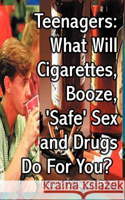 Teen-Agers: What Will Cigarettes, Booze, Safe Sex and Drugs Do for You?