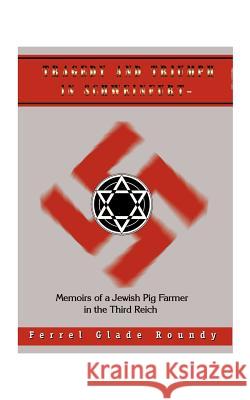 Tragedy and Triumph in Schweinfurt: Memoirs of a Jewish Pig Farmer in the Third Reich