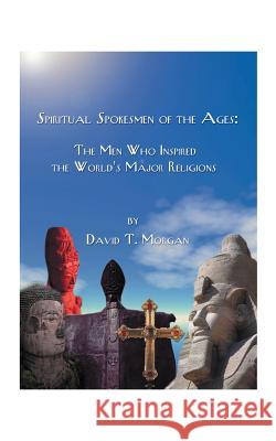 Spiritual Spokesmen of the Ages: The Men Who Inspired the World's Major Religions
