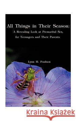 All Things in Their Season: A Revealing Look at Premarital Sex for Teenagers and Their Parents