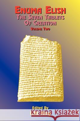 Enuma Elish: The Seven Tablets of Creation: The Babylonian and Assyrian Legends Concerning the Creation of the World and of Mankind