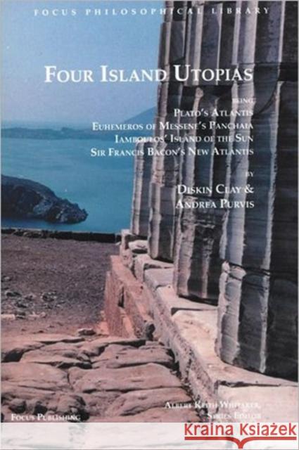 Four Island Utopias: Being Plato's Atlantis, Euhemeros of Messene's Panchaia, Iamboulos' Island of the Sun, and Francis Bacon's New Atlanti