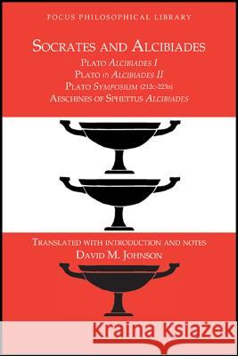 Socrates and Alcibiades: Four Texts: Plato: Alcibiades I; Plato (?): Alcibiades II; Plate: Symposium (212C-223B); Aeschines of Sphettus: Alcibiades