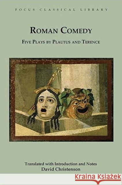 Roman Comedy: Five Plays by Plautus and Terence : Menaechmi, Rudens and Truculentus by Plautus; Adelphoe and Eunuchus by Terence