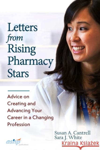 Letters from Rising Pharmacy Stars: Advice on Creating and Advancing Your Career in a Changing Profession