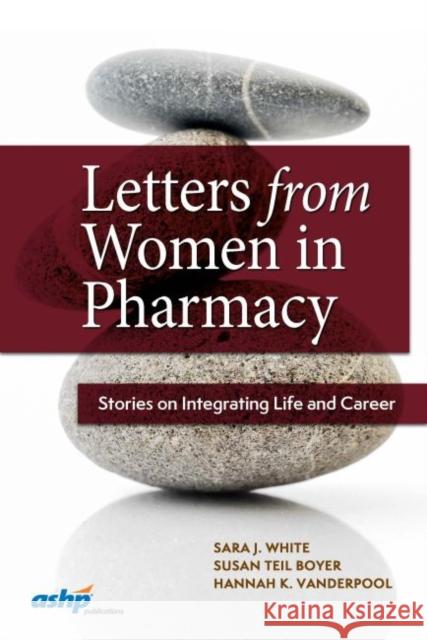Letters from Women in Pharmacy: Stories on Integrating Life and Career