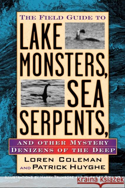The Field Guide to Lake Monsters, Sea Serpents: And Other Mystery Denizens of the Deep