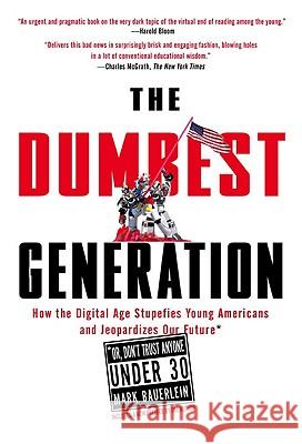 The Dumbest Generation: How the Digital Age Stupefies Young Americans and Jeopardizes Our Future(or, Don 't Trust Anyone Under 30)