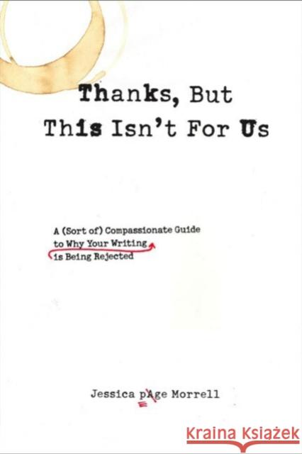 Thanks, But This Isn't for Us: A (Sort Of) Compassionate Guide to Why Your Writing Is Being Rejected