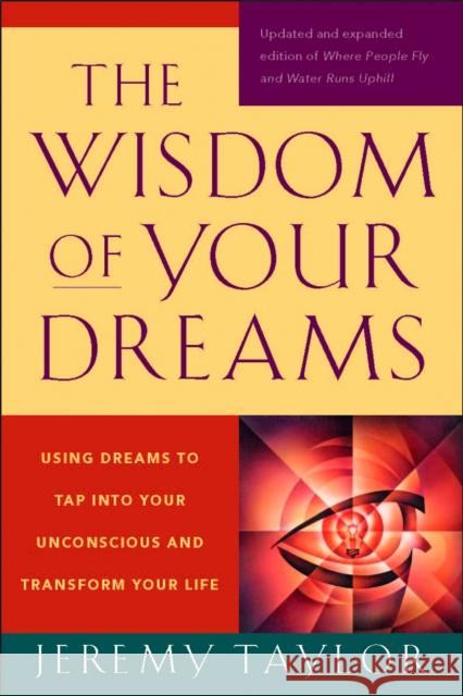 The Wisdom of Your Dreams: Using Dreams to Tap into Your Unconscious and Transform Your Life