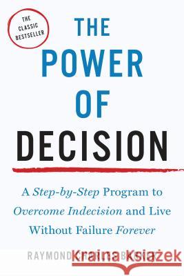 The Power of Decision: A Step-By-Step Program to Overcome Indecision and Live Without Failure Forever