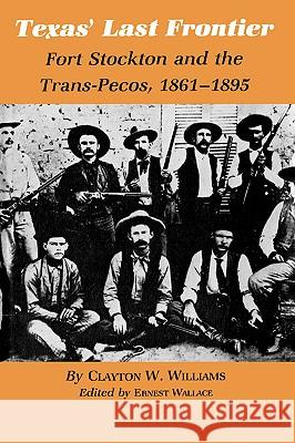 Texas' Last Frontier: Fort Stockton and the Trans-Pecos, 1861-1895