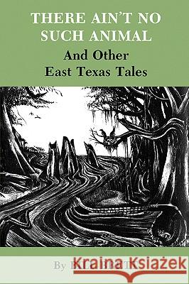 There Ain't No Such Animal: And Other East Texas Tales
