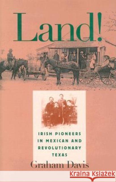 Land!: Irish Pioneers in Mexican and Revolutionary Texas