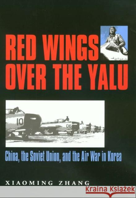 Red Wings Over the Yalu: China, the Soviet Union, and the Air War in Korea