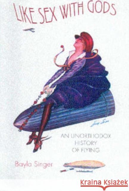 Like Sex with Gods: An Unorthodox History of Flying