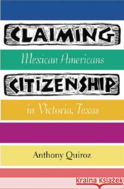 Claiming Citizenship: Mexican Americans in Victoria, Texas