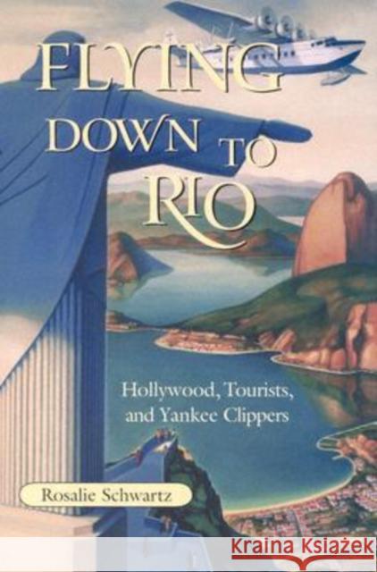 Flying Down to Rio: Hollywood, Tourists, and Yankee Clippers