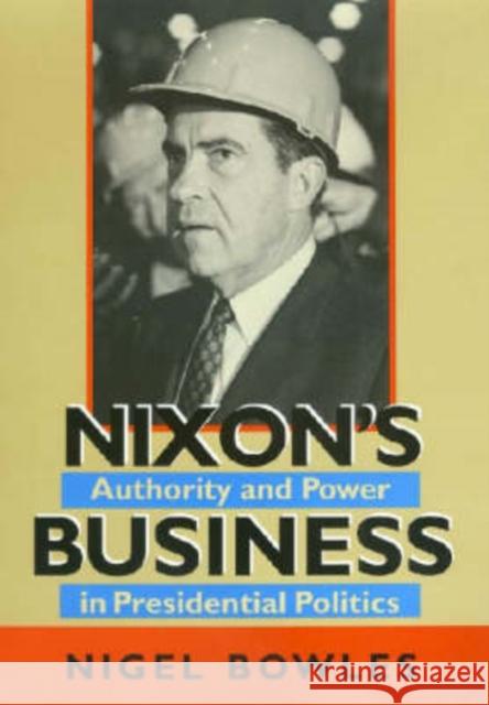 Nixon's Business: Authority and Power in Presidential Politics