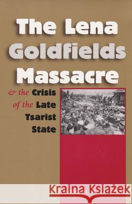 The Lena Goldfields Massacre and the Crisis of the Late Tsarist State