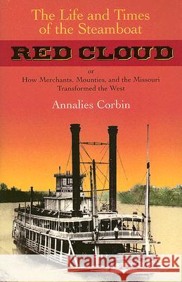 The Life and Times of the Steamboat Red Cloud: Or, How Merchants, Mounties, and the Missouri Transformed the West