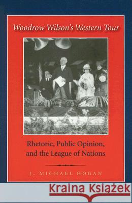 Woodrow Wilson's Western Tour: Rhetoric, Public Opinion, and the League of Nations