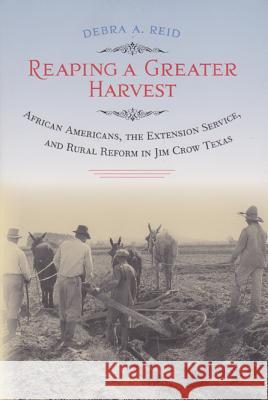 Reaping a Greater Harvest: African Americans, the Extension Service, and Rural Reform in Jim Crow Texas
